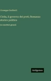 Bokomslag för "Clelia, il governo dei preti; Romanzo storico politico"