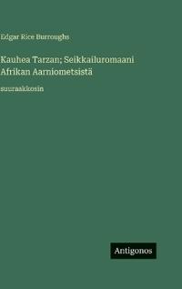 Bokomslag för "Kauhea Tarzan; Seikkailuromaani Afrikan Aarniometsistä"