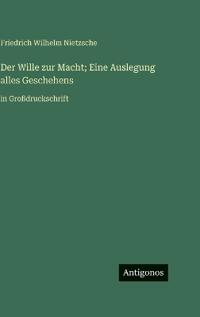 Bokomslag för "Der Wille zur Macht; Eine Auslegung alles Geschehens"