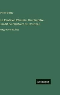 Le Pantalon Féminin; Un Chapitre Inédit de l'Histoire du Costume