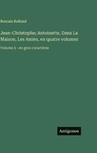 Jean-Christophe; Antoinette, Dans La Maison, Les Amies, en quatre volumes