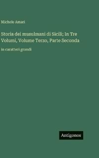 Kirjan kansi "Storia dei musulmani di Sicili; In Tre Volumi, Volume Terzo, Parte Seconda"