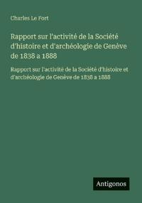 Bokomslag för "Rapport sur l'activité de la Société d'histoire et d'archéologie de Genève de 1838 a 1888"