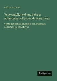 Kirjan kansi "Vente publique d'une belle et nombreuse collection de bons livres"