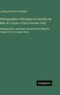 Bibliographie catholique du diocèse de Bâle de l'année 1750 à l'année 1893