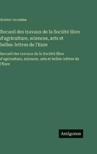 Bokomslag for "Recueil des travaux de la Société libre d'agriculture, sciences, arts et belles-lettres de l'Eure"