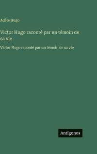 Kirjan kansi "Victor Hugo raconté par un témoin de sa vie"