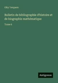 Bulletin de bibliographie d'histoire et de biographie mathématique