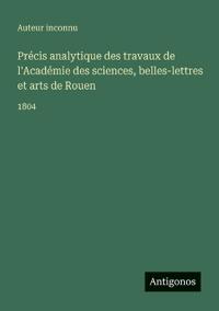 Précis analytique des travaux de l'Académie des sciences, belles-lettres et arts de Rouen