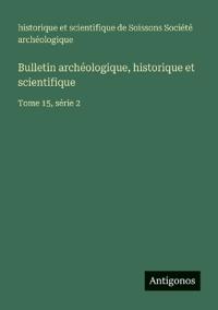 Bulletin archéologique, historique et scientifique