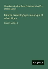 Bulletin archéologique, historique et scientifique