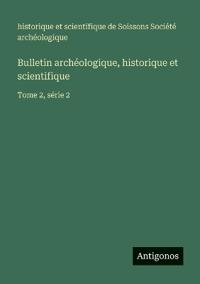 Bulletin archéologique, historique et scientifique