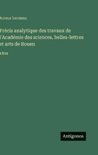 Bokomslag for "Précis analytique des travaux de l'Académie des sciences, belles-lettres et arts de Rouen"