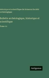 Bulletin archéologique, historique et scientifique
