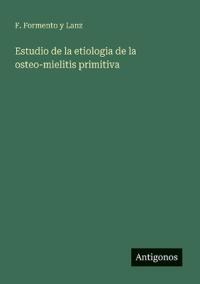 Bokomslag för "Estudio de la etiologia de la osteo-mielitis primitiva"