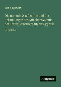 Bokomslag för "Die normale Ossification und die Erkankungen des Knochensystems bei Rachitis und hereditärer Syphilis"