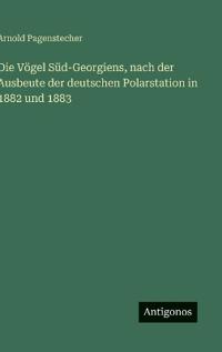 Die Vögel Süd-Georgiens, nach der Ausbeute der deutschen Polarstation in 1882 und 1883