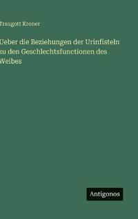 Ueber die Beziehungen der Urinfisteln zu den Geschlechtsfunctionen des Weibes