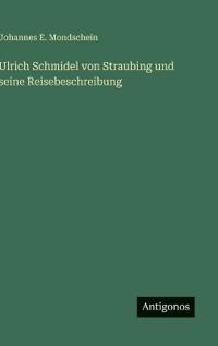 Ulrich Schmidel von Straubing und seine Reisebeschreibung