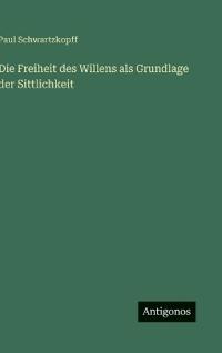 Bokomslag för "Die Freiheit des Willens als Grundlage der Sittlichkeit"