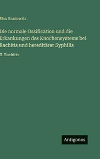 Die normale Ossification und die Erkankungen des Knochensystems bei Rachitis und hereditärer Syphilis