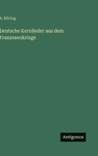 Deutsche Kernlieder aus dem Franzosenkriege