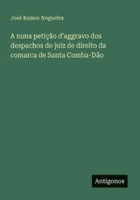 Bokomslag för "A nona petição d'aggravo dos despachos do juiz de direito da comarca de Santa Comba-Dão"