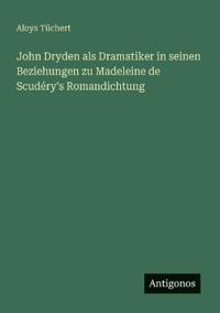 John Dryden als Dramatiker in seinen Beziehungen zu Madeleine de Scudéry's Romandichtung