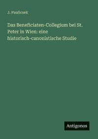 Bokomslag för "Das Beneficiaten-Collegium bei St. Peter in Wien"