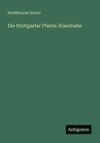 Die Stuttgarter Pferde-Eisenbahn
