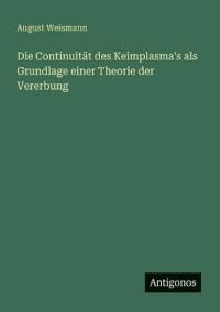 Die Continuität des Keimplasma's als Grundlage einer Theorie der Vererbung