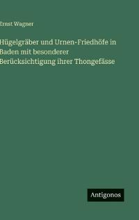 Bokomslag för "Hügelgräber und Urnen-Friedhöfe in Baden mit besonderer Berücksichtigung ihrer Thongefässe"