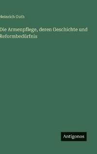 Die Armenpflege, deren Geschichte und Reformbedürfnis