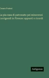 Bokomslag for "La Pia Casa Di Patronato Pei Minorenni Corrigendi in Firenze"