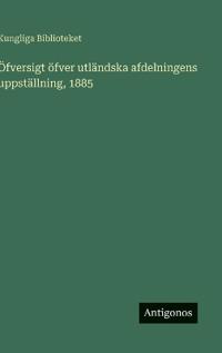 Bokomslag för "Öfversigt öfver utländska afdelningens uppställning, 1885"