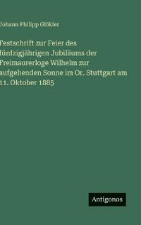 Bokomslag för "Festschrift zur Feier des fünfzigjährigen Jubiläums der Freimaurerloge Wilhelm zur aufgehenden Sonne im Or. Stuttgart am 11. Oktober 1885"
