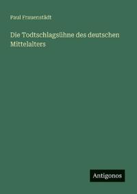 Die Todtschlagsühne des deutschen Mittelalters