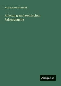 Anleitung zur lateinischen Palaeographie