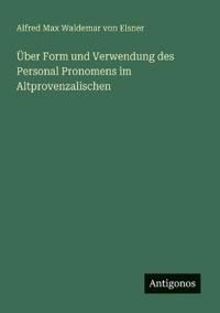Über Form und Verwendung des Personal Pronomens im Altprovenzalischen