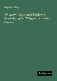 Bokomslag för "König Aelfred's angelsächsische Bearbeitung der Weltgeschichte des Orosius"