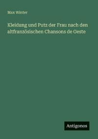 Kleidung und Putz der Frau nach den altfranzösischen Chansons de Geste