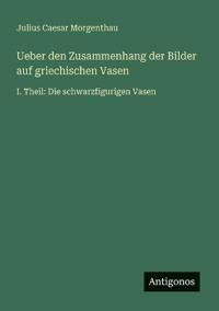 Ueber den Zusammenhang der Bilder auf griechischen Vasen