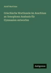Griechische Wortkunde im Anschluss an Xenophons Anabasis für Gymnasien entworfen