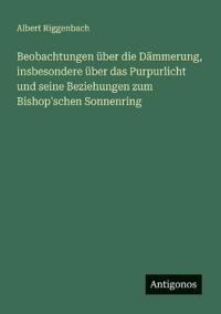 Bokomslag för "Beobachtungen über die Dämmerung, insbesondere über das Purpurlicht und seine Beziehungen zum Bishop'schen Sonnenring"