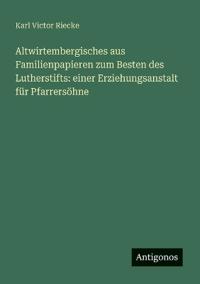 Altwirtembergisches aus Familienpapieren zum Besten des Lutherstifts