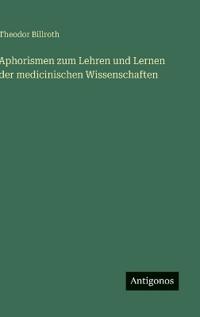 Aphorismen zum Lehren und Lernen der medicinischen Wissenschaften