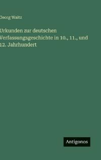 Urkunden zur deutschen Verfassungsgeschichte in 10., 11., und 12. Jahrhundert