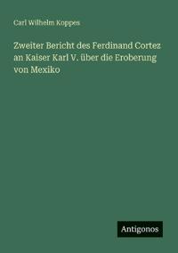 Bokomslag för "Zweiter Bericht des Ferdinand Cortez an Kaiser Karl V. über die Eroberung von Mexiko"