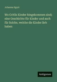 Wo Gritlis Kinder hingekommen sind; eine Geschichte für Kinder und auch für Solche, welche die Kinder lieb haben