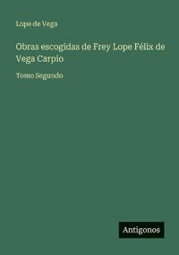 Obras escogidas de Frey Lope Félix de Vega Carpio